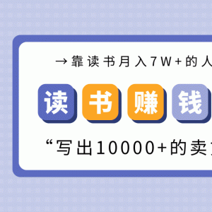 [新媒体运营] 靠读书赚钱变现最新教程 读书月入7W+写出价值10000+的卖货书评（完结）